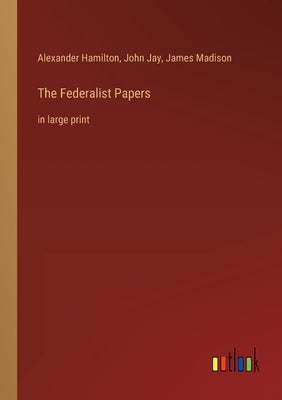 The Federalist Papers: in large print by Hamilton, Alexander