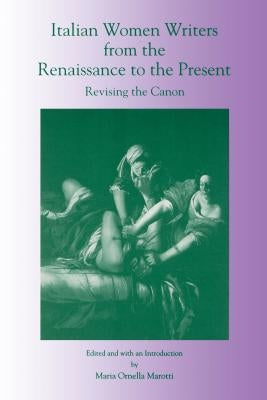 Italian Women Writers from the Renaissance to the Present: Revising the Canon by Marotti, Maria