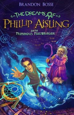 The Dreams of Phillip Aisling and the Numinous Nagwaagan by Bosse, Brandon
