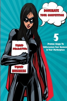 Dominate Your Competition: 5 Proven Steps To Differentiate Your Business In Your Marketplace by McMullan, Christopher