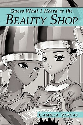 Guess What I Heard at the Beauty Shop by Vargas, Camilla