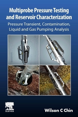 Multiprobe Pressure Testing and Reservoir Characterization: Pressure Transient, Contamination, Liquid and Gas Pumping Analysis by C. Chin, Wilson
