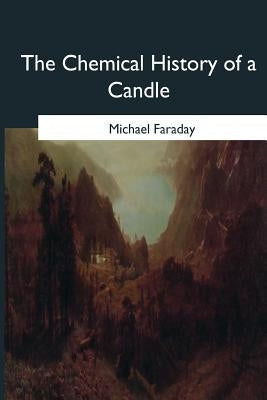The Chemical History of a Candle by Faraday, Michael