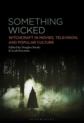 Something Wicked: Witchcraft in Movies, Television, and Popular Culture by Brode, Douglas
