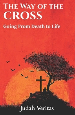 The Way of the Cross: Going From Death to Life by Veritas, Judah