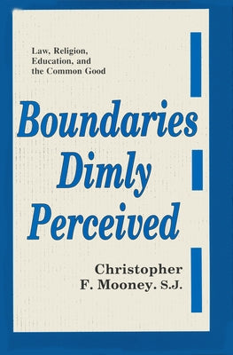 Boundaries Dimly Perceived: Law, Religion, Education, and the Common Good by Mooney, Christopher F.