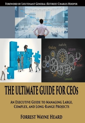 The Ultimate Guide For CEOs: An Executive Guide to Managing Large, Complex, and Long Range Projects by Heard, Forrest W.