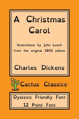A Christmas Carol (Cactus Classics Dyslexic Friendly Font): In Prose Being A Ghost Story of Christmas; 12 Point Font; Dyslexia Edition; Illustrated by Dickens, Charles
