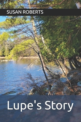 Lupe's Story by Roberts, Susan L.