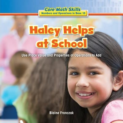 Haley Helps at School: Use Place Value and Properties of Operation to Add by Fronczak, Blaine