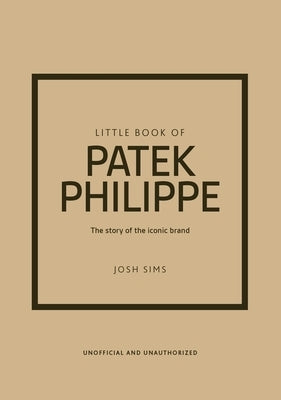 Little Book of Patek Philippe: The Story of the Iconic Fashion Brand by Sims, Josh