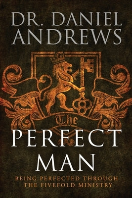 The Perfect Man: Being Perfected Through The Fivefold Ministry by Andrews, Daniel