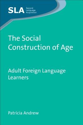 The Social Construction of Age: Adult Foreign Language Learners, 63 by Andrew, Patricia