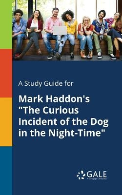 A Study Guide for Mark Haddon's The Curious Incident of the Dog in the Night-Time by Gale, Cengage Learning