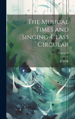 The Musical Times and Singing-Class Circular; Volume 61 by Jstor