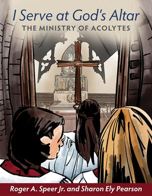 I Serve at God's Altar: The Ministry of Acolytes by Speer Jr, Roger A.