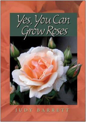 Yes, You Can Grow Roses: Volume 49 by Barrett, Judy