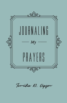 Journaling My Prayers by Gipson, Temiika D.