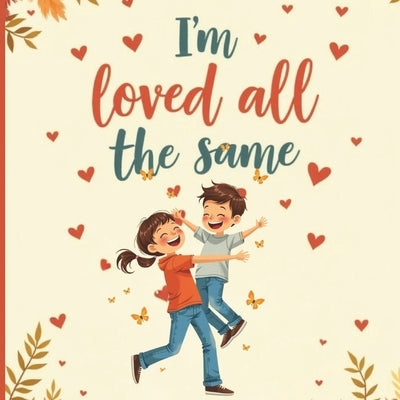 I'm Loved All the Same: A Gentle & Comforting Children's Book for Kids Coping Without a Dad on Father's Day by Press, Wonder Tales