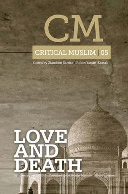 Critical Muslim 5: Love and Death by Sardar, Ziauddin