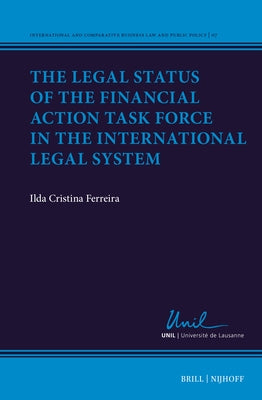 The Legal Status of the Financial Action Task Force in the International Legal System by Ferreira, Ilda Cristina