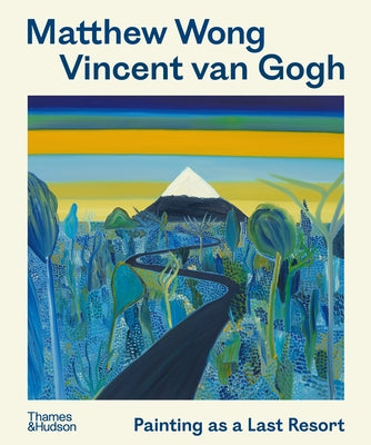 Matthew Wong - Vincent Van Gogh: Painting as a Last Resort by Schachter, Kenny