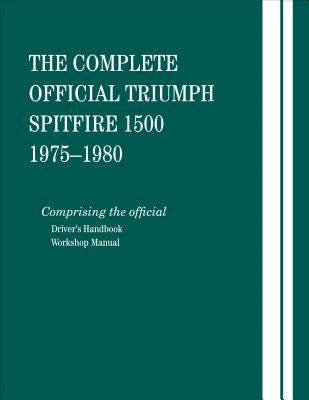 The Complete Official Triumph Spitfire 1500: 1975, 1976, 1977, 1978, 1979, 1980: Includes Driver's Handbook and Workshop Manual by British Leyland Motors