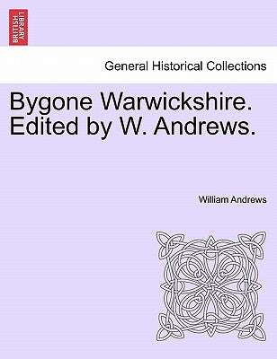 Bygone Warwickshire. Edited by W. Andrews. by Andrews, William
