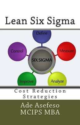 Lean Six Sigma: Cost Reduction Strategies by Asefeso McIps Mba, Ade