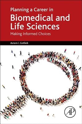 Planning a Career in Biomedical and Life Sciences: Making Informed Choices by Gotlieb, Avrum I.