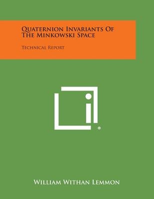 Quaternion Invariants of the Minkowski Space: Technical Report by Lemmon, William Withan