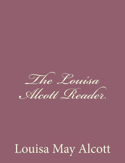 The Louisa Alcott Reader by Alcott, Louisa May
