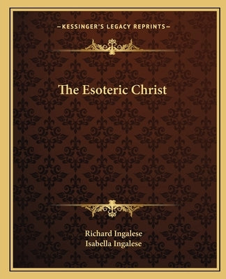 The Esoteric Christ by Ingalese, Richard