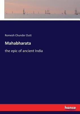 Mahabharata: the epic of ancient India by Dutt, Romesh Chunder