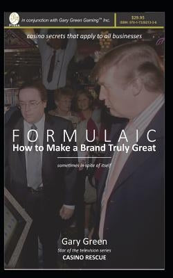 Formulaic: How to Make a Brand Truly Great (Sometimes in Spite of Itself) by Green, Gary