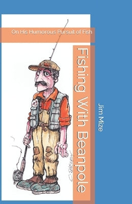 Fishing With Beanpole: On His Humorous Pursuit of Fish by Mize, Jim