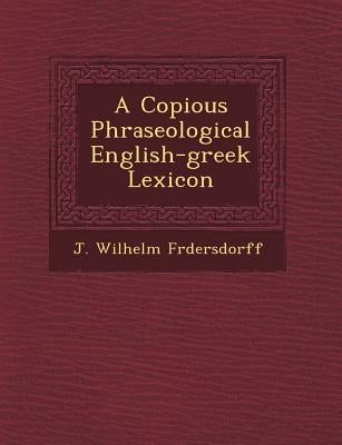A Copious Phraseological English-greek Lexicon by Fr�dersdorff, J. Wilhelm