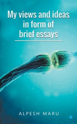My views and ideas in form of brief essays by Maru, Alpesh