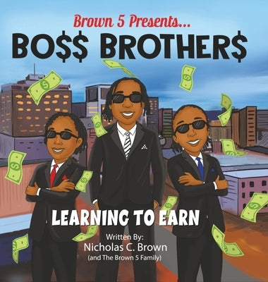 Bo$$ Brother$: Learning To Earn by C. Brown, Nicholas
