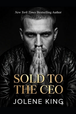 Sold To The CEO: A Dark Mafia Romance by King, Jolene