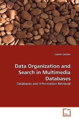 Data Organization and Search in Multimedia Databases by Calistru, Catalin