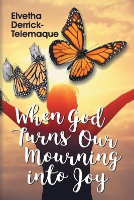 When God Turns Our Mourning into Joy by Derrick-Telemaque, Elvetha