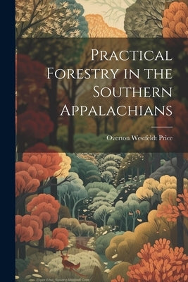 Practical Forestry in the Southern Appalachians by Price, Overton Westfeldt 1873- [From