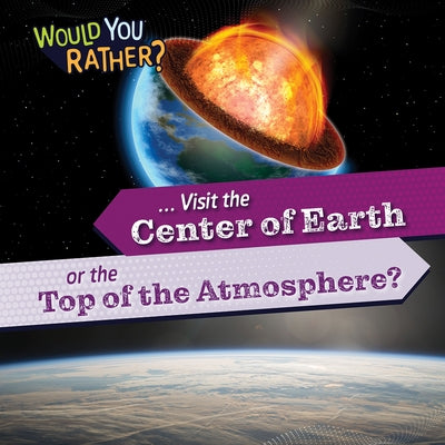 ... Visit the Center of Earth or the Top of the Atmosphere? by Banks, Rosie