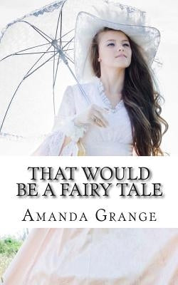 That Would Be A Fairy Tale by Grange, Amanda