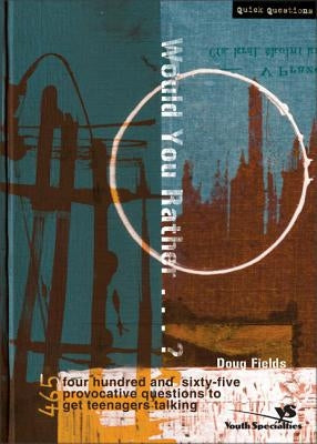 Would You Rather . . . ?: 465 Provocative Questions to Get Teenagers Talking by Fields, Doug