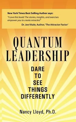 Quantum Leadership: Dare to See Things Differently by Lloyd Ph. D., Nancy