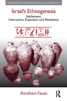 Israel's Ethnogenesis: Settlement, Interaction, Expansion and Resistance by Faust, Avraham