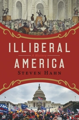 Illiberal America: A History by Hahn, Steven