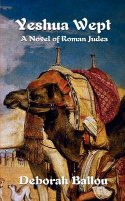 Yeshua Wept: A Novel of Roman Judea by Ballou, Deborah